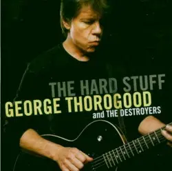The Hard Stuff by George Thorogood & the Destroyers