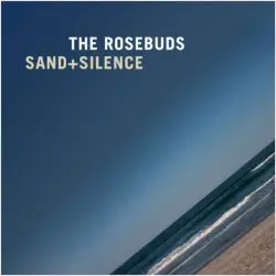 Sand + Silence by The Rosebuds