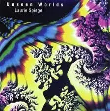 Unseen Worlds by Laurie Spiegel