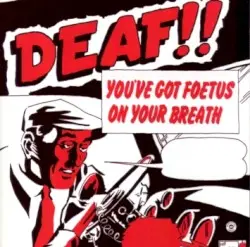 Deaf by You’ve Got Foetus on Your Breath