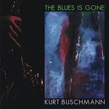 The Blues Is Gone by Kurt Buschmann