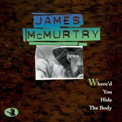 Where’d You Hide the Body by James McMurtry