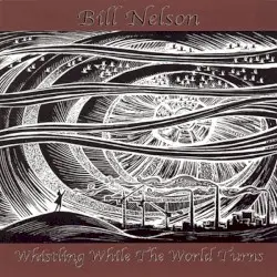 Whistling While the World Turns by Bill Nelson