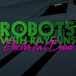 Electro Isn’t Dead by Robots With Rayguns