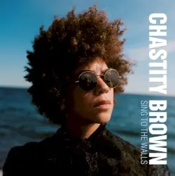 Sing to the Walls by Chastity Brown