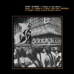 Spirit Gatherer • Tribute to Don Cherry by Kahil El’Zabar’s Ethnic Heritage Ensemble ft Dwight Trible & David Ornette Cherry