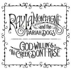 God Willin' & The Creek Don't Rise by Ray LaMontagne & The Pariah Dogs
