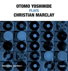 Otomo Yoshihide Solo Works 2: Otomo Yoshihide Plays Christian Marclay by 大友良英
