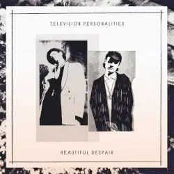 Beautiful Despair by Television Personalities