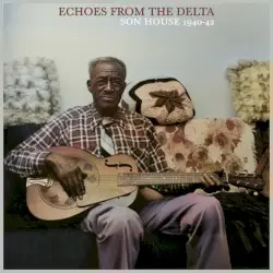Echoes from the Delta - 1940-42 The Formative Years (Remastered) by Son House
