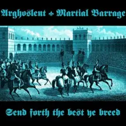Send Forth the Best Ye Breed by Arghoslent / Martial Barrage