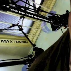 Some Best Friend You Turned Out to Be by Max Tundra