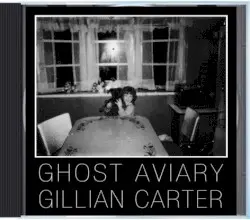 Gillian Carter / Ghost Aviary by Gillian Carter / Ghost Aviary