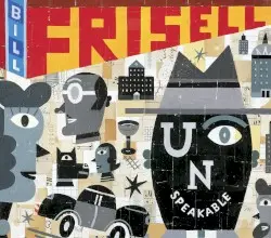 Unspeakable by Bill Frisell