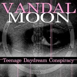 Teenage Daydream Conspiracy by Vandal Moon