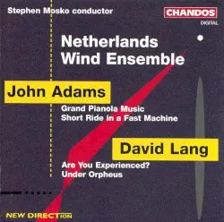 John Adams: Grand Pianola Music / Short Ride in a Fast Machine / David Lang: Are You Experienced? / Under Orpheus by John Adams, David Lang; Netherlands Wind Ensemble, Stephen Mosko