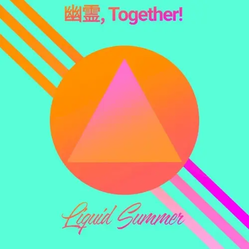 Liquid Summer by 幽霊, T O G E T H E R!