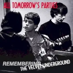 All Tomorrow’s Parties (Remembering The Velvet Underground) by The Velvet Underground