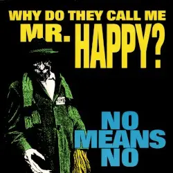 Why Do They Call Me Mr. Happy? by NoMeansNo