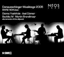 Donaueschinger Musiktage 2005 - SWR2 NOWJazz: Allurements of the Ellipsoid by Otomo Yoshihide, Axel Dörner, Sachiko M & Martin Brandlmayr