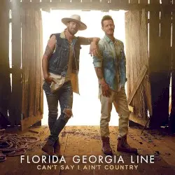 Can’t Say I Ain’t Country by Florida Georgia Line