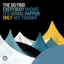Everybody Knows It's Gonna Happen Only Not Tonight by The Go Find