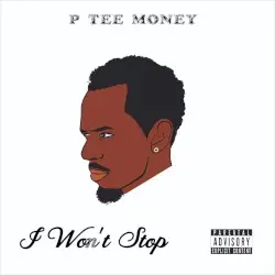 I Won’t Stop by P Tee Money