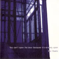 You Can’t Open the Door Because It’s Already Open by Koji Asano