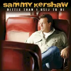 Better Than I Used to Be by Sammy Kershaw