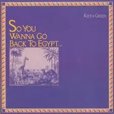 So You Wanna Go Back to Egypt by Keith Green