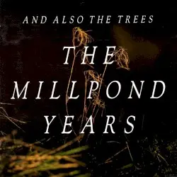 The Millpond Years by And Also the Trees