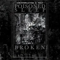 Poisoned Sleep / Broken by Gruntsplatter & Wilt