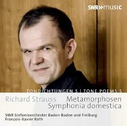 Tondichtungen 5: Metamorphosen / Symphonia domestica by Richard Strauss; SWR Sinfonieorchester Baden‐Baden und Freiburg, François‐Xavier Roth