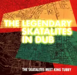 The Legendary Skatalites in Dub by The Skatalites Meet King Tubby