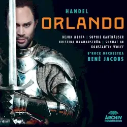 Orlando by Handel; Bejun Mehta, Sophie Karthäuser, Kristina Hammarström, Sunhae Im, Konstantin Wolff, B’Rock Orchestra, René Jacobs