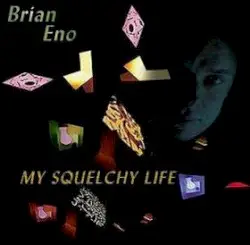 My Squelchy Life by Brian Eno