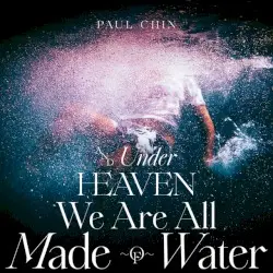 And Under Heaven We Are All Made Of Water by Paul Chin