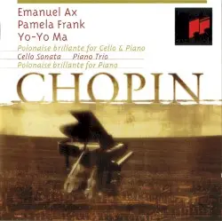 Polonaise Brillante For Cello & Piano / Cello Sonata / Piano Trio / Polonaise Brillante For Piano by Chopin; Emanuel Ax, Pamela Frank, Yo‐Yo Ma
