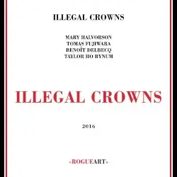 Illegal Crowns by Taylor Ho Bynum, Mary Halvorson, Benoît Delbecq & Tomas Fujiwara