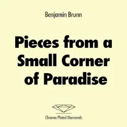 Pieces from a Small Corner of Paradise by Benjamin Brunn