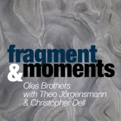 Fragment & Moments by Oleś Brothers With Theo Jörgensmann & Christopher Dell