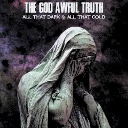 All That Dark & All That Cold by The God Awful Truth
