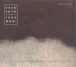 A Mountain Doesn’t Know It’s Tall by Fred Frith | Ikue Mori
