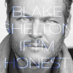 If I’m Honest by Blake Shelton