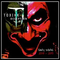 Early Works (2014 - 2019) by Toxikk Deception