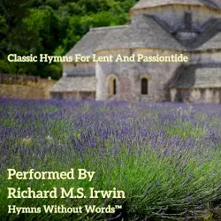 Classic Hymns For Lent And Passiontide by Richard M.S. Irwin