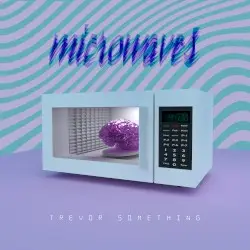 Microwaves by Trevor Something