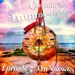 Improv-Revisation Episode 7: On Yarway by Cosmic Bos
