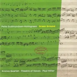 Green Ground by Pelle Gudmundsen-Holmgreen; Kronos Quartet, Theatre of Voices, Paul Hillier