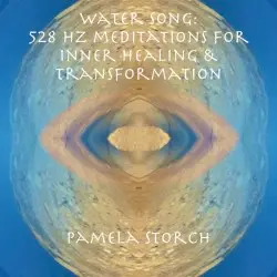 Water Song: 528 Hz Meditations for Healing & Transformation by Pamela Storch